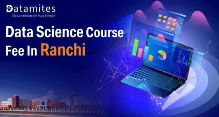 How much are the Data Science Course Fees in Ranchi?