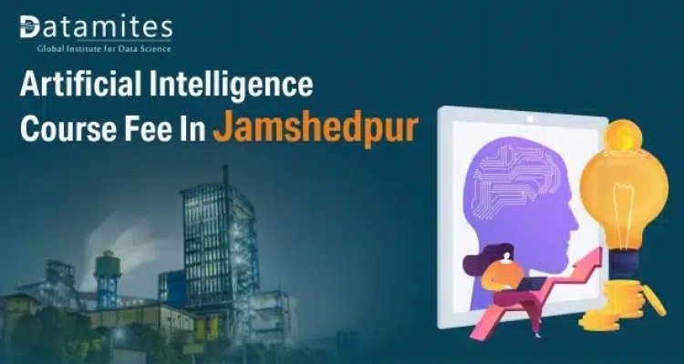 What will be the Artificial Intelligence Course Fee in Jamshedpur?