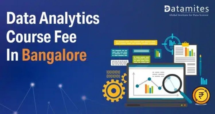 How much will be the Data Analytics Course Fees in Bangalore?