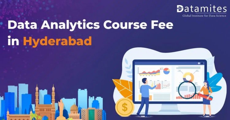 How much will be the Data Analytics Course Fees in Hyderabad?