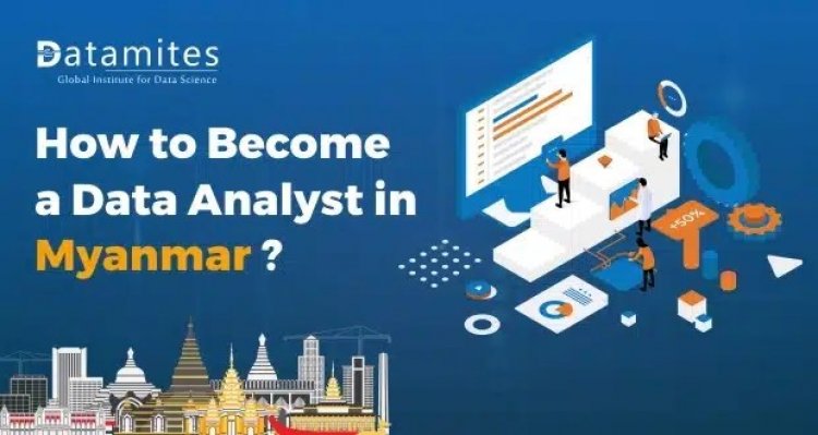 How to Become a Data Analyst in Myanmar?