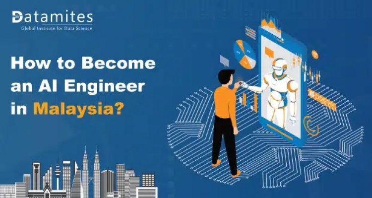 How to Become an Artificial Intelligence Engineer in Malaysia?