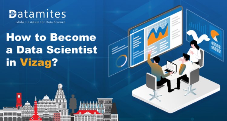 How to become a Data Scientist in Vizag?