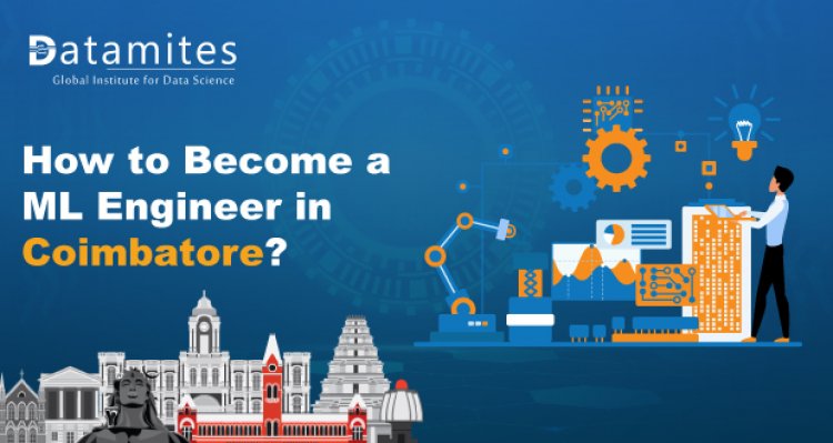 How to Become a Machine Learning Engineer in Coimbatore?