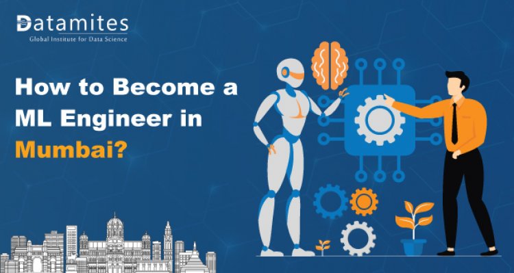 How to Become Machine Learning Engineer in Mumbai?