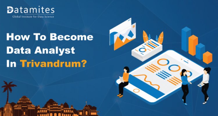How to Become a Data Analyst in Trivandrum?