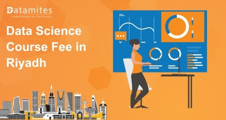 How Much is the Data Science Course Fee in Riyadh?