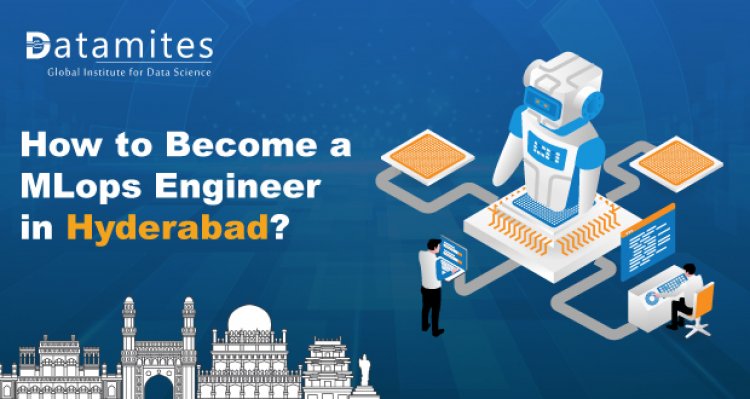 How to Become MLops Engineer in Hyderabad?