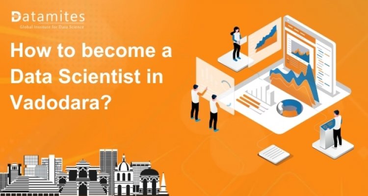 How to Become a Data Scientist in Vadodara?