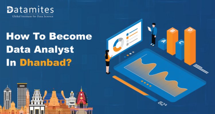 How to Become a Data Analyst in Dhanbad?
