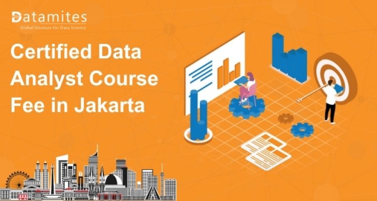 How Much is the Certified Data Analyst Course Fee in Jakarta?