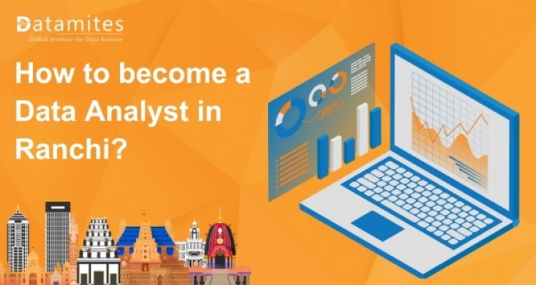 How to Become a Data Analyst in Ranchi?