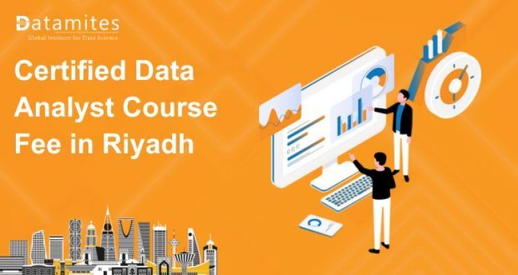 How Much is the Certified Data Analyst Course Fee in Riyadh?