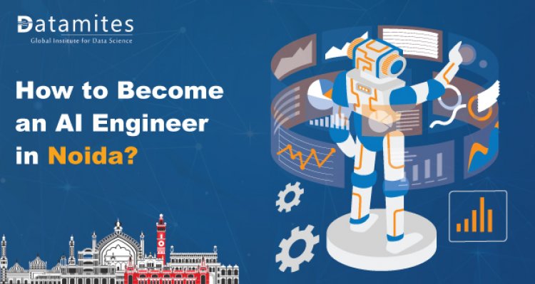 How to Become an Artificial Intelligence Engineer in Noida?