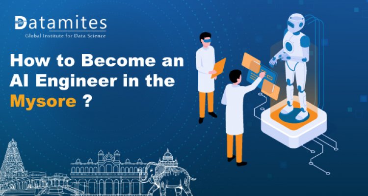How to Become an Artificial Intelligence Engineer in Mysore?