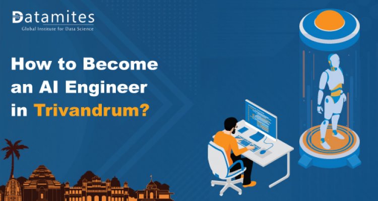 How to Become an Artificial Intelligence Engineer in Trivandrum?