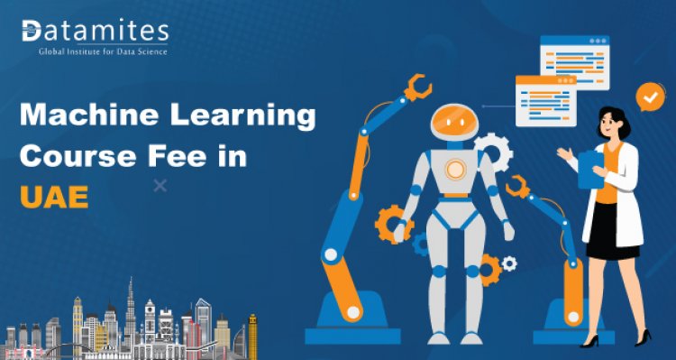 How Much is the Machine Learning Course Fee in UAE?