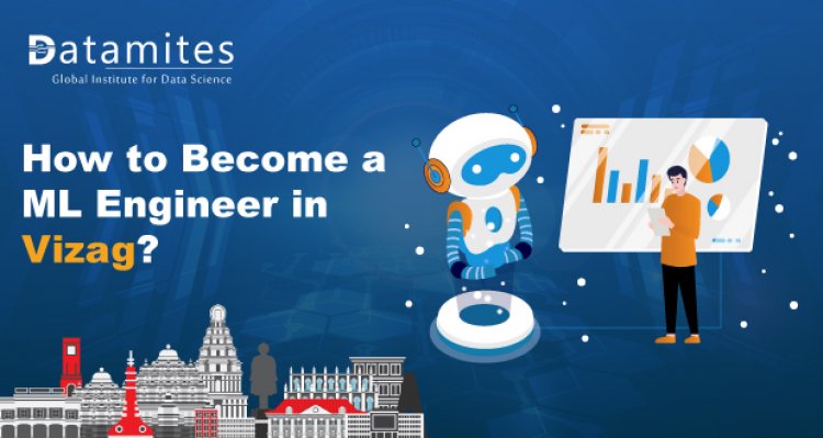 How to Become a Machine Learning Engineer in Vizag?
