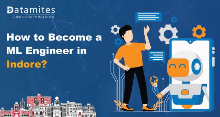 How to Become a Machine Learning Engineer in Indore?