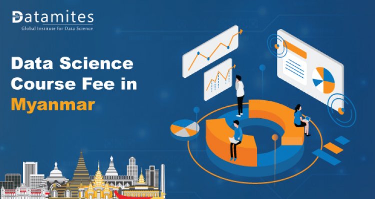 How Much is the Data Science Course Fee in Myanmar?