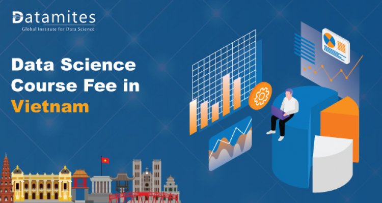 How Much is the Data Science Course Fee in Vietnam?