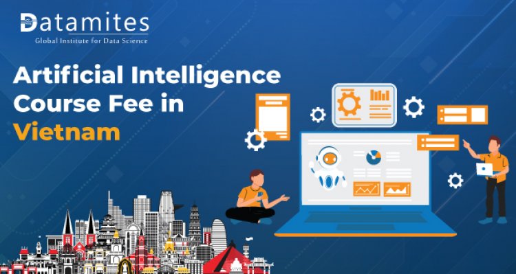 How Much is the Artificial Intelligence Course Fee in Vietnam?