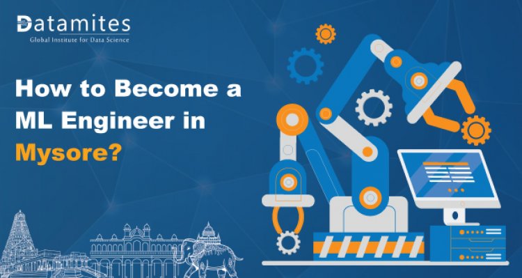How to Become a Machine Learning Engineer in Mysore?