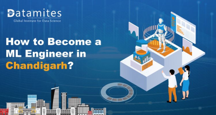 How to Become a Machine Learning Engineer in Chandigarh?