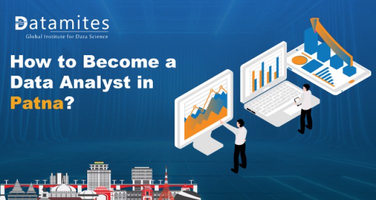 How to Become a Data Analyst in Patna?