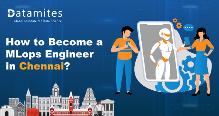 How to Become an MLOps Engineer in Chennai?