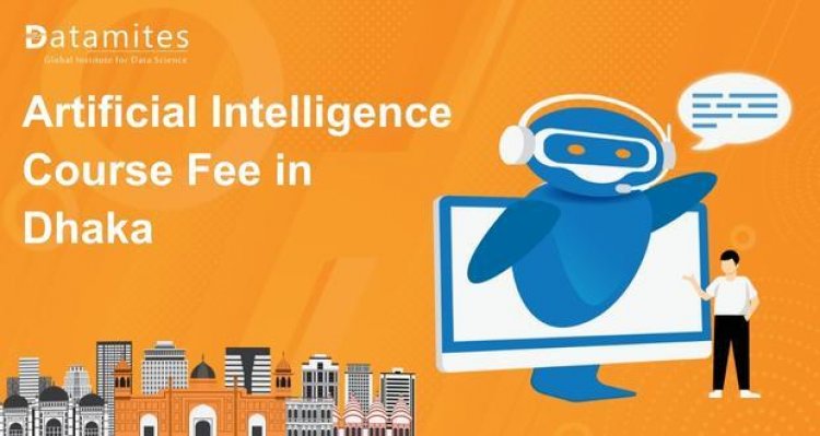 How Much is the Artificial Intelligence Course Fee in Dhaka?