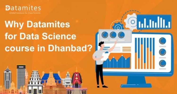 Why DataMites for Data Science Course in Dhanbad?