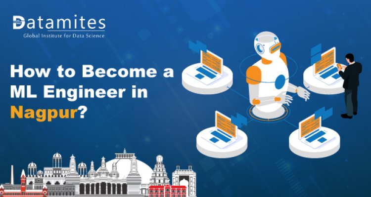 How to Become Machine Learning Engineer in Nagpur?