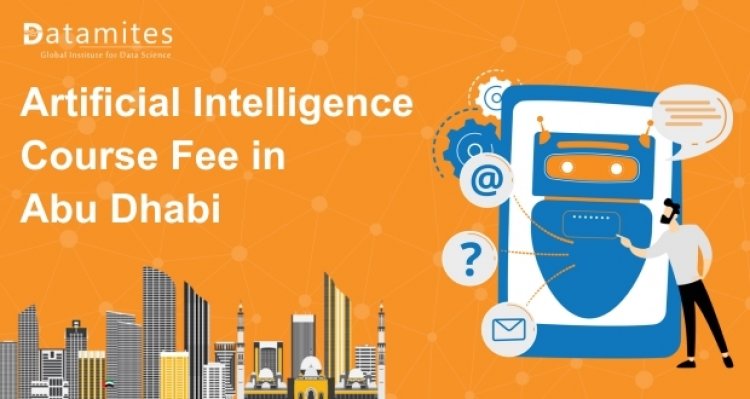 How Much is the Artificial Intelligence Course Fee in Abu Dhabi?