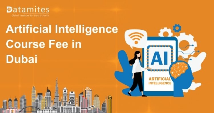 How Much is the Artificial Intelligence Course Fee in Dubai?