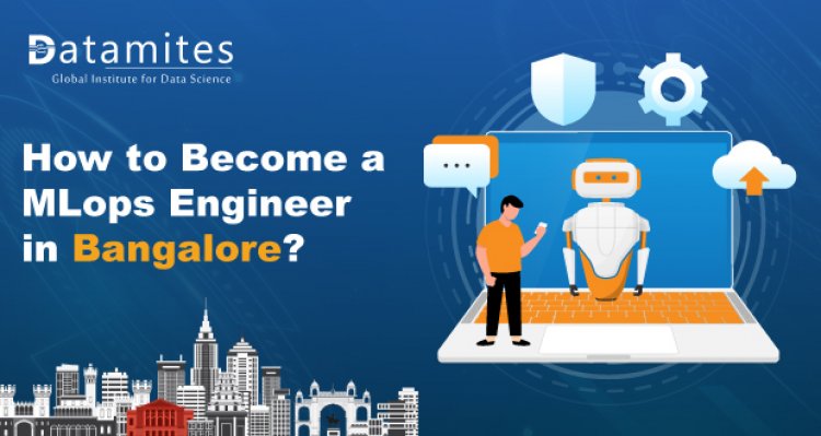 How to Become a MLOps Engineer in Bangalore?