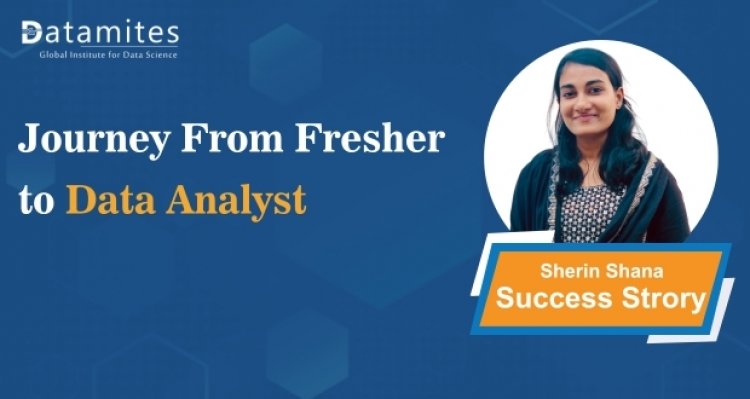 A Journey from Fresher to Data Analyst: Sherin Shana