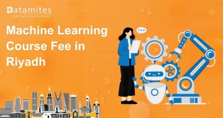 How Much is the Machine Learning Course Fee in Riyadh?