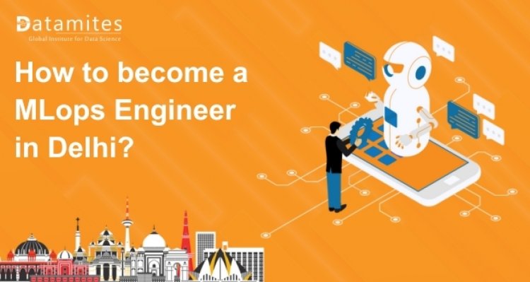 How to Become MLops Engineer in Delhi?