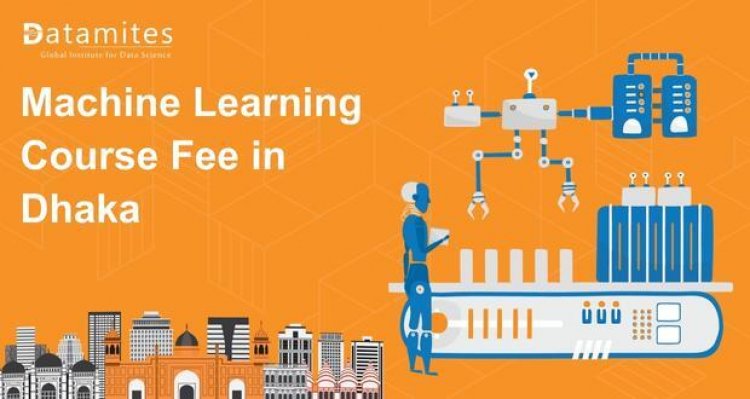 How Much is the Machine Learning Course Fee in Dhaka?