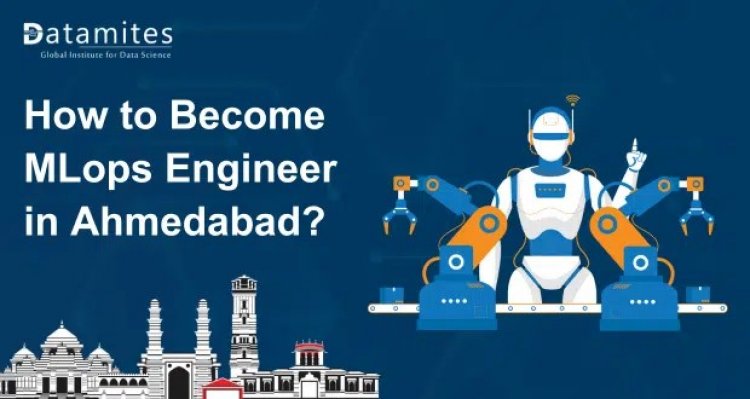 How to Become MLops Engineer in Ahmedabad?