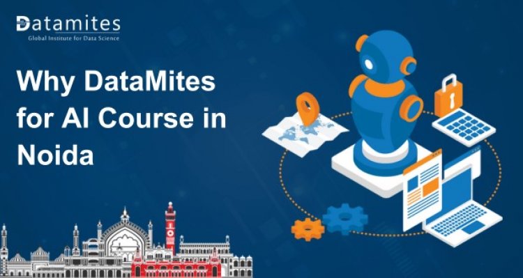 Why DataMites for Artificial Intelligence Course in Noida?