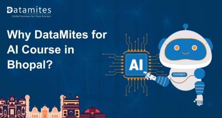 Why DataMites for Artificial Intelligence Course in Bhopal?