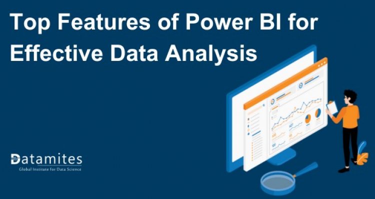 Top Features of Power BI for Effective Data Analysis