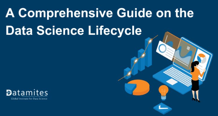 A Comprehensive Guide on the Data Science Lifecycle