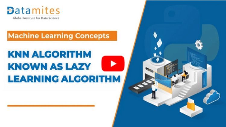 KNN Algorithm called as a Lazy learning Algorithm