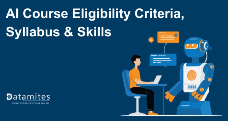 Artificial Intelligence Course Eligibility Criteria, Syllabus & Skills