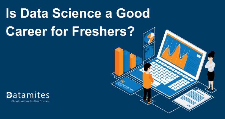 Is Data Science a Good Career for Freshers?