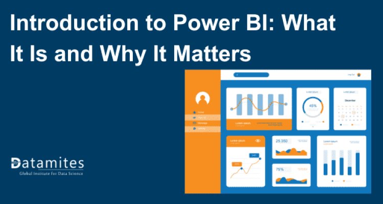 Introduction to Power BI: What It Is and Why It Matters