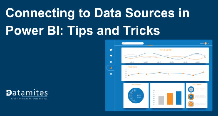 Connecting to Data Sources in Power BI: Tips and Tricks